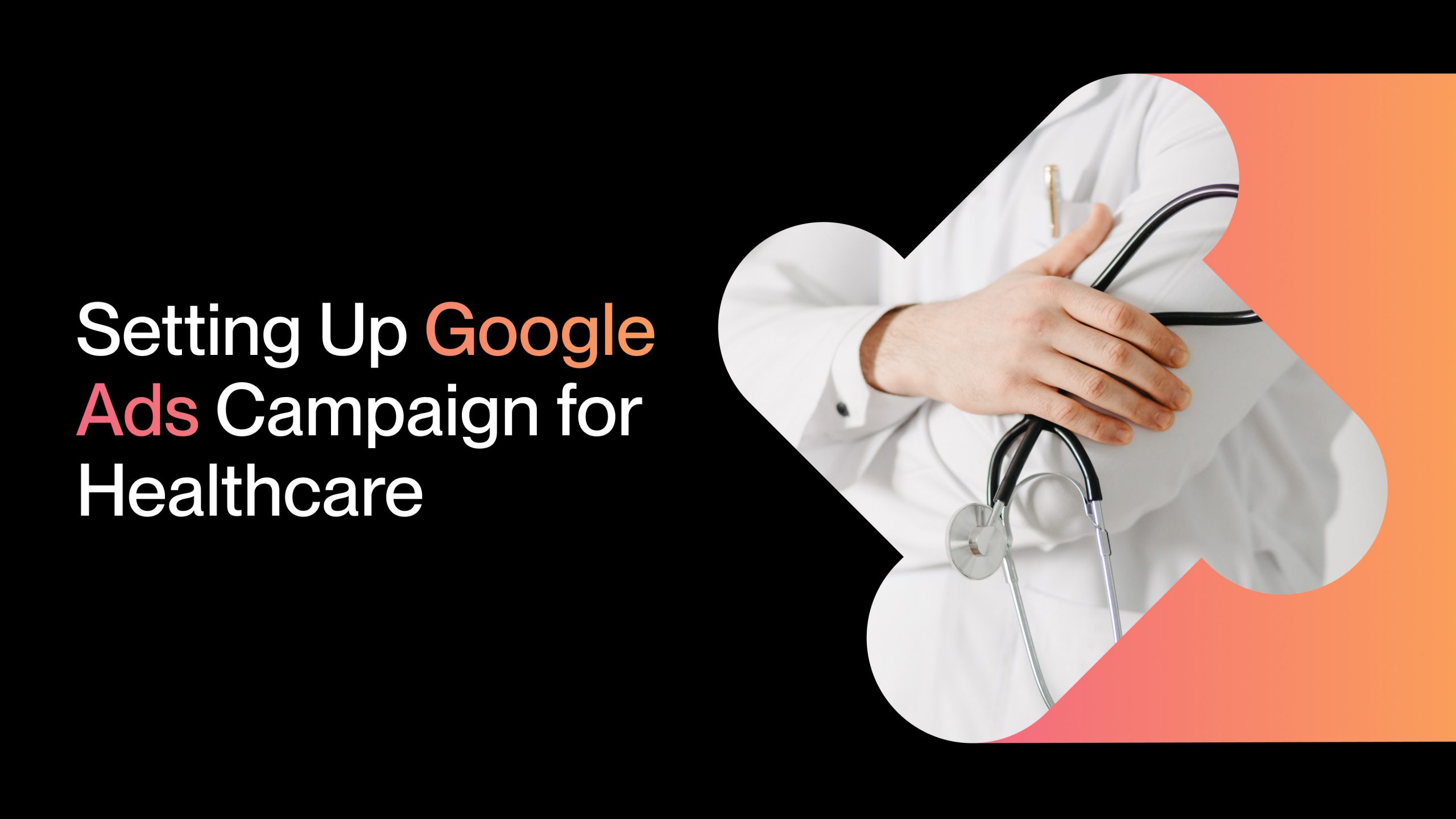 How to Set Up Google Ads for Healthcare and Medical Practices